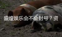 盛煌娱乐会不会封号？资深玩家揭秘账号安全与防封技巧