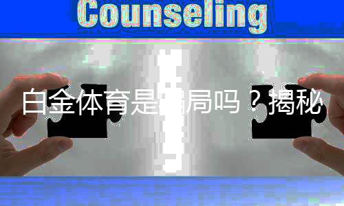 白金体育是骗局吗？揭秘真相