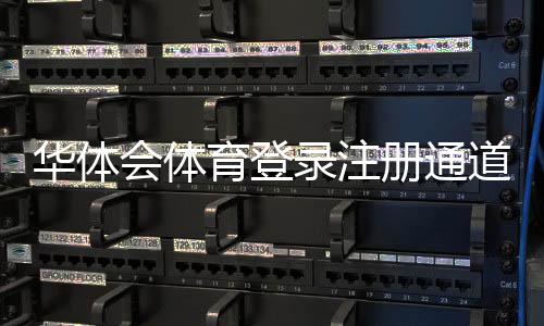 华体会体育登录注册通道详解：官方入口、新手注册与快速登录教程
