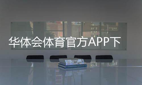 华体会体育官方APP下载怎么安装？最新版官方下载、注册与安全指南