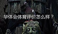 华体会体育评价怎么样？信誉、安全、提现与用户体验全方位评测