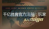 千亿体育官方注册：玩家必知的注册流程步骤