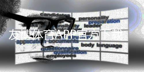 友博体育APP官方下载通道：官方正版安卓苹果下载安装步骤与安全指南