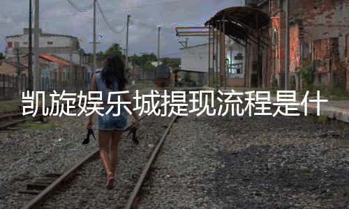 凯旋娱乐城提现流程是什么？详细步骤与到账时间解析