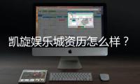 凯旋娱乐城资历怎么样？资深玩家带你揭秘真实体验