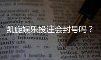 凯旋娱乐投注会封号吗？深度解析平台风控规则与防封技巧