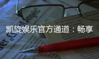 凯旋娱乐官方通道：畅享顶级游戏体验与安全投注平台