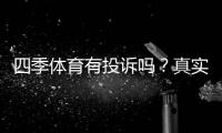 四季体育有投诉吗？真实用户反馈、投诉案例与处理流程详解