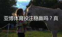 亚博体育投注稳赢吗？真相解析、技巧与风险防范