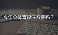 今年会体育投注方便吗？支付、平台选择与监管变动一文看懂