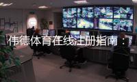 伟德体育在线注册指南：新手快速开户、实名认证与常见问题解答