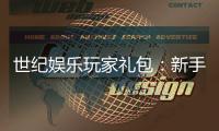 世纪娱乐玩家礼包：新手必领的豪华福利与实战攻略