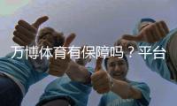 万博体育有保障吗？平台安全、资质与用户评价全面解析