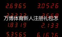 万博体育新人注册礼包怎么领？新手领取步骤、优惠内容与注意事项全解析