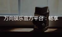 万向娱乐官方平台：畅享顶级棋牌与电子游艺的尊贵体验