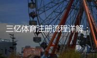 三亿体育注册流程详解：新手一步步图文教程与常见问题解答