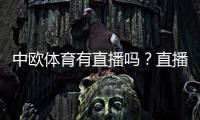 中欧体育有直播吗？直播入口、频道覆盖与观看方法详解