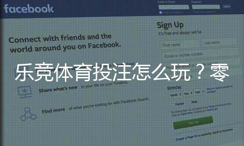 乐竞体育投注怎么玩？零基础新手入门规则、玩法与投注技巧全面解析