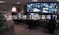 九游娱乐投注赔率高吗？真实赔率解析与避坑攻略