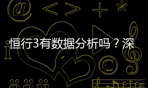 恒行3有数据分析吗？深度解析其数据功能与实战应用