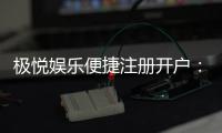 极悦娱乐便捷注册开户：三步完成极速开户畅享棋牌乐趣