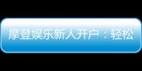 摩登娱乐新人开户：轻松注册享首存礼遇与独家优惠