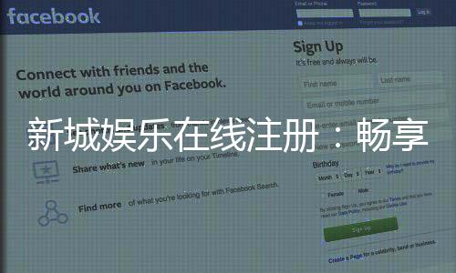 新城娱乐在线注册：畅享顶级棋牌与电子游艺的尊贵体验