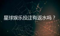 星球娱乐投注有返水吗？揭秘平台返水规则与实战技巧