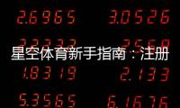 星空体育新手指南：注册、充值、投注与提款的全流程与实用技巧