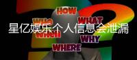 星亿娱乐个人信息会泄漏吗？深度解析平台安全性与防护措施