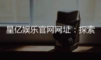 星亿娱乐官网网址：探索最新游戏与优惠活动指南