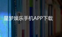 星梦娱乐手机APP下载：畅享顶级棋牌电游的掌上乐园