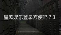星欧娱乐登录方便吗？3分钟快速注册与流畅体验指南
