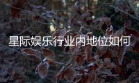 星际娱乐行业内地位如何？深度解析其市场影响力与玩家口碑