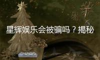 星辉娱乐会被骗吗？揭秘平台安全性及防骗指南