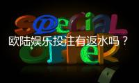 欧陆娱乐投注有返水吗？揭秘高返水福利与实战技巧
