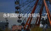 永利国际合法合规吗：了解信誉权威评价