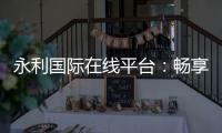 永利国际在线平台：畅享顶尖娱乐体验