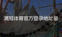满冠体育官方登录地址最新入口：官网网址、登录步骤与安全验证详解