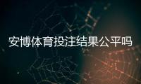 安博体育投注结果公平吗？真相揭秘、辨别方法与维权指南