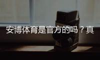安博体育是官方的吗？真假辨别、资质查询与安全使用指南