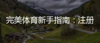 完美体育新手指南：注册充值、常见玩法与实战投注技巧一看就会