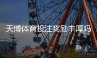 天博体育投注奖励丰厚吗？优惠类型、返水规则与新人领取攻略全面解析