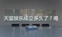 天富娱乐成立多久了？揭秘其发展历程与品牌实力