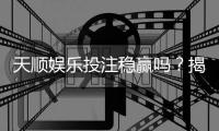 天顺娱乐投注稳赢吗？揭秘高胜率技巧与风险控制策略