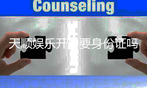 天顺娱乐开户要身份证吗？详解注册流程与证件要求