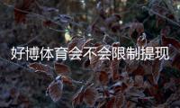 好博体育会不会限制提现？官方规则、常见原因与防范技巧详解