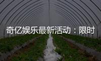 奇亿娱乐最新活动：限时优惠与惊喜礼包等你来拿