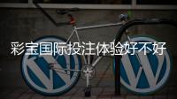 彩宝国际投注体验好不好：玩家真实评价揭秘