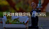 开元体育稳定吗？资深玩家解析平台安全性与游戏体验